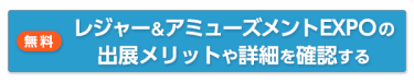 レジャー＆アミューズメントEXPOの出展メリットや詳細を確認する